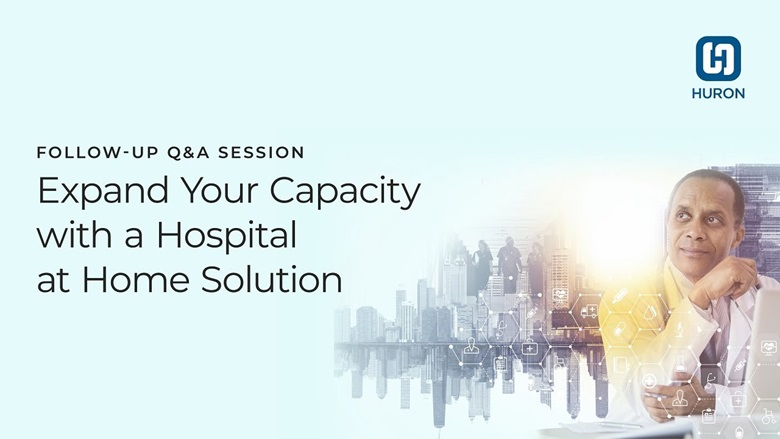 Follow Up Q&A: Expand Your Capacity With a Hospital at Home Solution